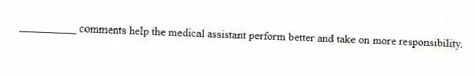 __________ comments help the medical assistant perform better and take on more responsibility.