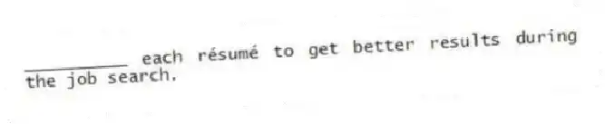 __________ each résumé to get better results during the job search.