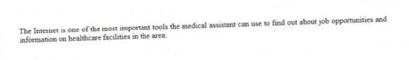 The Internet is one of the most important tools the medical assistant can use to find out about job opportunities and information on healthcare facilities in the area.