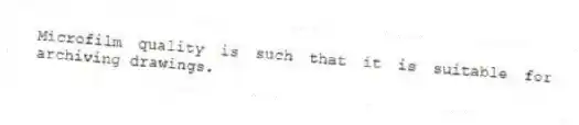 Microfilm quality is such that it is suitable for archiving drawings.