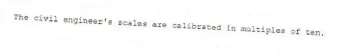 The civil engineer's scales are calibrated in multiples of ten.