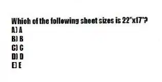 Which of the following sheet sizes is 22"x17"?
A) A
B) B
C) C
D) D
E) E