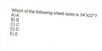 Which of the following sheet sizes is 34"x22"?
A) A
B) B
C) C
D) D
E) E