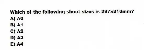 Which of the following sheet sizes is 297x210mm?
A) A0
B) A1
C) A2
D) A3
E) A4