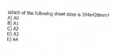 Which of the following sheet sizes is 594x420mm?
A) A0
B) A1
C) A2
D) A3
E) A4