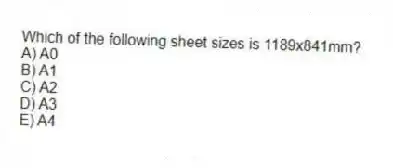 Which of the following sheet sizes is 1189x841mm?
A) A0
B) A1
C) A2
D) A3
E) A4
