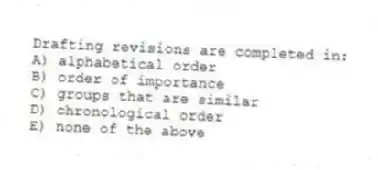 Drafting revisions are completed in:
A) alphabetical order
B) order of importance
C) groups that are similar
D) chronological order
E) none of the above