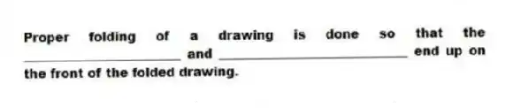 Proper folding of a drawing is done so that the _________________________ and ______________________________ end up on the front of the folded drawing.