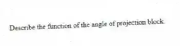 Describe the function of the angle of projection block.