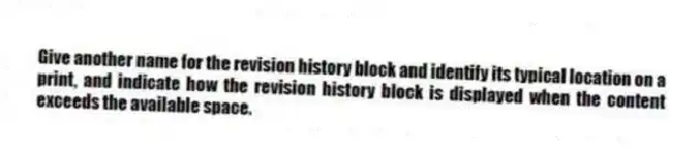 Give another name for the revision history block and identify its typical location on a print, and indicate how the revision history block is displayed when the content exceeds the available space.
