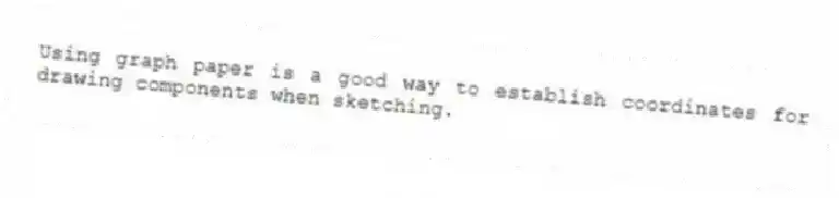 Using graph paper is a good way to establish coordinates for drawing components when sketching.