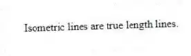 Isometric lines are true length lines.