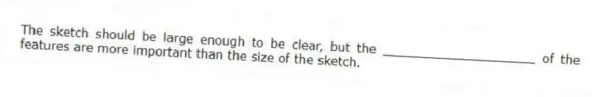 The sketch should be large enough to be clear, but the ____________________ of the features are more important than the size of the sketch.