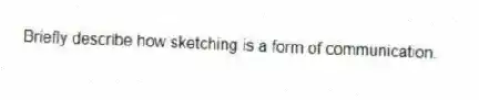 Briefly describe how sketching is a form of communication.