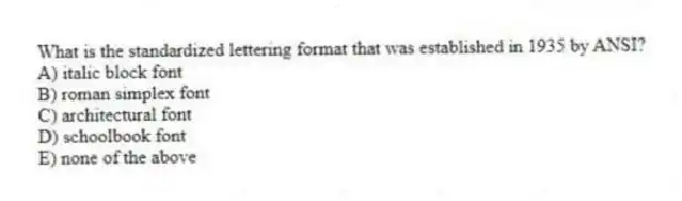 What is the standardized lettering format that was established in 1935 by ANSI?
A) italic block font
B) roman simplex font
C) architectural font
D) schoolbook font
E) none of the above