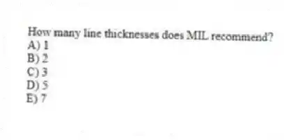 How many line thicknesses does MIL recommend?
A) 1
B) 2
C) 3
D) 5
E) 7