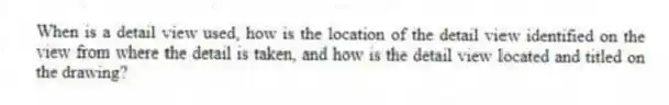 When is a detail view used, how is the location of the detail view identified on the view from where the detail is taken, and how is the detail view located and titled on the drawing?