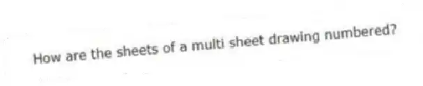 How are the sheets of a multi sheet drawing numbered?