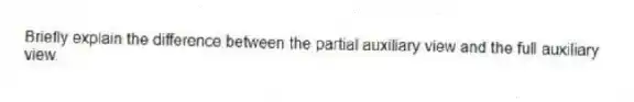 Briefly explain the difference between the partial auxiliary view and the full auxiliary view.