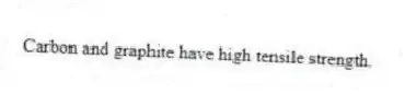 Carbon and graphite have high tensile strength.