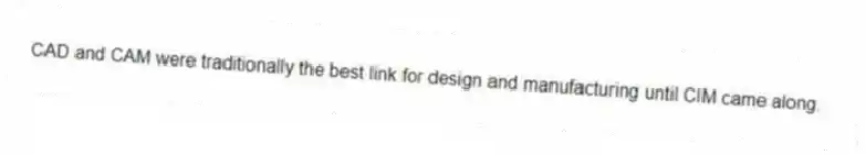 CAD and CAM were traditionally the best link for design and manufacturing until CIM came along.
