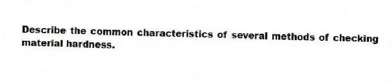 Describe the common characteristics of several methods of checking material hardness.