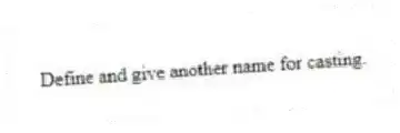 Define and give another name for casting.