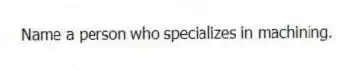 Name a person who specializes in machining.