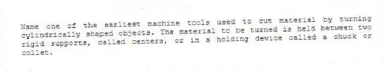 Name one of the earliest machine tools used to cut material by turning cylindrically shaped objects. The material to be turned is held between two rigid supports, called centers, or in a holding device called a chuck or collet.