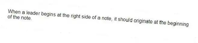 When a leader begins at the right side of a note, it should originate at the beginning of the note.