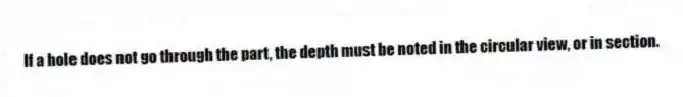 If a hole does not go through the part, the depth must be noted in the circular view, or in section.