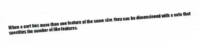 When a part has more than one feature of the same size, they can be dimensioned with a note that specifies the number of like features.