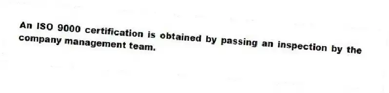 An ISO 9000 certification is obtained by passing an inspection by the company management team.