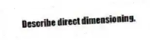 Describe direct dimensioning.