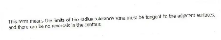 This term means the limits of the radius tolerance zone must be tangent to the adjacent surfaces, and there can be no reversals in the contour.