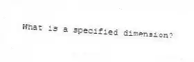 What is a specified dimension?