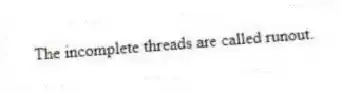 The incomplete threads are called runout.