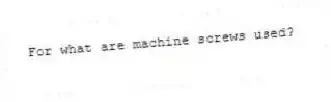 For what are machine screws used?