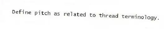 Define pitch as related to thread terminology.