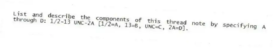 List and describe the components of this thread note by specifying A through D: 1/2-13 UNC-2A [1/2=A, 13=B, UNC=C, 2A=D].