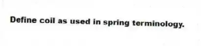 Define coil as used in spring terminology.