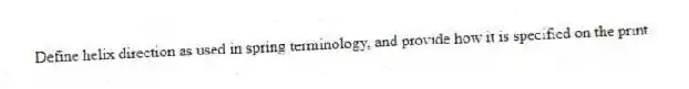 Define helix direction as used in spring terminology, and provide how it is specified on the print.
