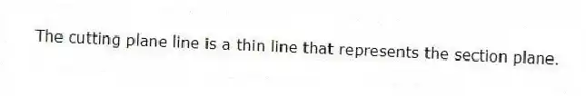 The cutting plane line is a thin line that represents the section plane.