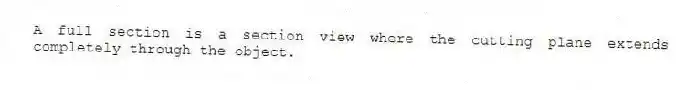 A full section is a section view where the cutting plane extends completely through the object.