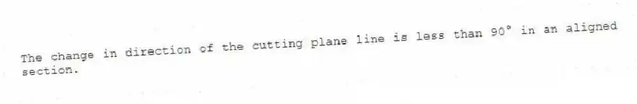 The change in direction of the cutting plane line is less than 90° in an aligned section.