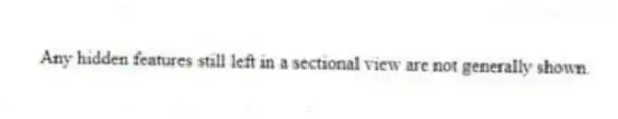 Any hidden features still left in a sectional view are not generally shown.