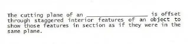 The cutting plane of an ___________________ is offset through staggered interior features of an object to show those features in section as if they were in the same plane.