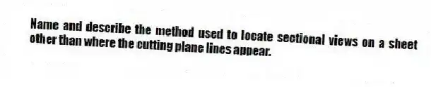 Name and describe the method used to locate sectional views on a sheet other than where the cutting plane lines appear.