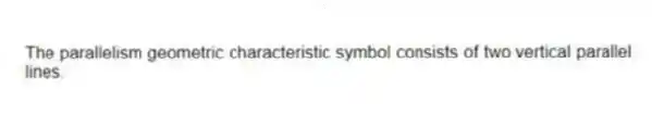 The parallelism geometric characteristic symbol consists of two vertical parallel lines.
