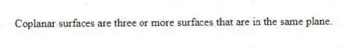 Coplanar surfaces are three or more surfaces that are in the same plane.